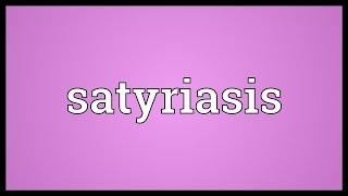 Satyriasis Meaning [upl. by Oirasec489]