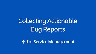 Collecting Actionable Bug Reports with Jira Service Management [upl. by Frannie]