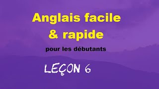 Anglais facile amp rapide pour les débutants  Leçon 6 [upl. by Weingarten]