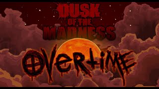 Dusk of the Madness OVERTIME [upl. by Adlai]