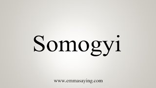 How To Say Somogyi [upl. by Erdrich]