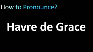 How to Pronounce Havre de Grace [upl. by Akeimahs]