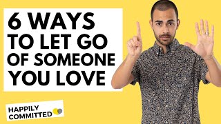 6 Ways To Let Go of Someone You Love [upl. by Mahda]