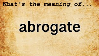 Abrogate Meaning  Definition of Abrogate [upl. by Merth]