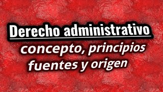 Derecho Administrativo concepto historia principios fuentes y ramas [upl. by Nywled]