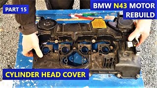 CYLINDER HEAD COVER  PART 15  REBUILD BMW N43 Motor [upl. by Eonak]