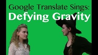 Google Translate Sings quotDefying Gravityquot from Wicked PARODY [upl. by Marasco312]