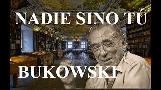 NADIE SINO TÚ Charles Bukowski [upl. by Cody823]