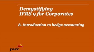 PwCs Demystifying IFRS9 for Corporates 8 Introduction to hedge accounting [upl. by Gusba]