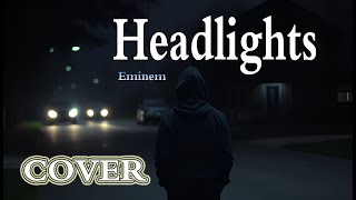 Eminem  Headlights  Song Cover [upl. by Chang115]