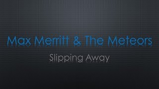 Max Merritt amp The Meteors Slipping Away Lyrics [upl. by Siravaj]