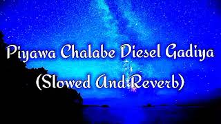 Piyawa Chalabe Diesel Gadiya Slowed And Reverb [upl. by Suravaj]