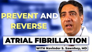 PREVENT AND REVERSE ATRIAL FIBRILLATION  with Board Certified Cardiologist Navinder S Sawnhey MD [upl. by Eneiluj]