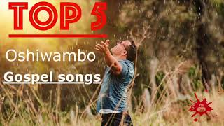 Top 5  Oshiwambo Gospel Songs All Nations [upl. by Bainbrudge]