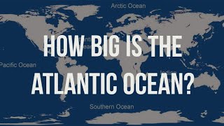 Atlantic Ocean  How Big is Atlantic Ocean Actually [upl. by Adniram237]