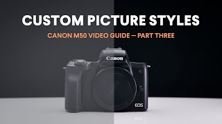 Custom M50 Picture Styles for Color Grading  Canon M50 Video Guide  Part Three [upl. by Inna]