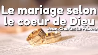 Le mariage selon le coeur de Dieu  JeanCharles Lefebvre [upl. by Sikleb]