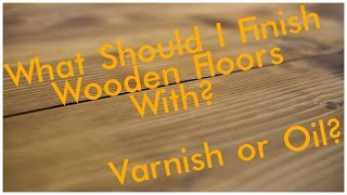 Should You Use Oil or Varnish to Finish Your Flooring [upl. by Mckale486]