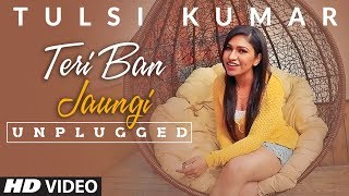 Teri Ban Jaungi  Unplugged  Tulsi Kumar [upl. by Ainesej]