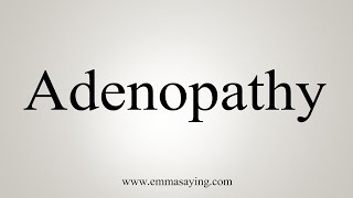 How To Say Adenopathy [upl. by Dorothy]