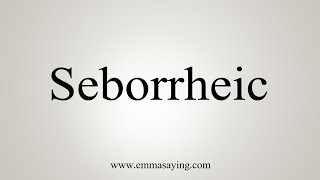 How To Say Seborrheic [upl. by Gilmore]