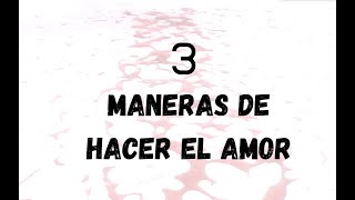 3 maneras de hacer el amor [upl. by Rodd341]