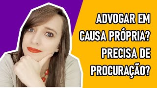 ADVOGANDO EM CAUSA PRÓPRIA PRECISA DE PROCURAÇÃO [upl. by Reade]