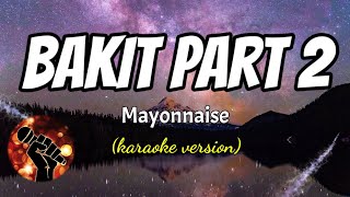 BAKIT PART 2  MAYONNAISE karaoke version [upl. by Sina438]