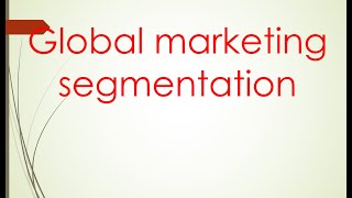 International marketing Unit 2 quotglobal marketing segmentationquot PART 1 [upl. by Nnawtna]