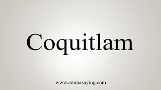 How To Say Coquitlam [upl. by Darda440]