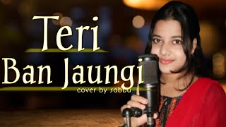 Teri Ban Jaungi  Female Cover  Tulsi Kumar Version  Kabir Singh [upl. by Conah]