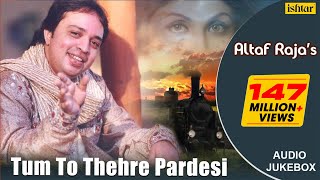 Tum To Thehre Pardesi  AltafRaja  Hindi Romantic Songs  AUDIO JUKEBOX  breakup sadsong [upl. by Niccolo]