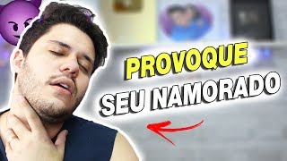 COMO PROVOCAR SEU NAMORADO [upl. by Yort]