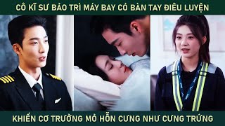 Cô kĩ sư bảo trì máy bay có bàn tay điêu luyện khiến cơ trưởng mỏ hỗn cưng cô như cưng trứng [upl. by Esilehc]