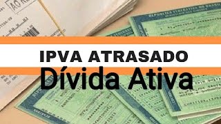 IPVA ATRASADO  DÍVIDA ATIVA como resolver esse problema [upl. by Mechling826]