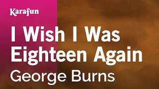 I Wish I Was Eighteen Again  George Burns  Karaoke Version  KaraFun [upl. by Eerhs]