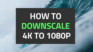 How to Downscale 4K to 1080p Quickly  Best 4K to 1080p Converter [upl. by Sower]