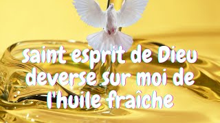 SAINT ESPRIT DE DIEU DEVERSE SUR NOUS DE L HUILE FRAÎCHE DE TA GRÂCE [upl. by Arita505]