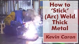 How to Stick Arc Weld Thick Metal  Kevin Caron [upl. by Scarlett]