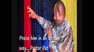 PRAISE him in an African way by Pastor Pat [upl. by Asyal]