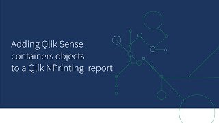 Adding Qlik Sense containers objects to a Qlik NPrinting report [upl. by Alake]