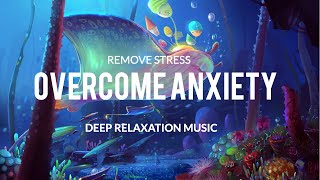 Overcome Anxiety Stop All Stress  Calm Down End Anxiety Attacks Overactive ThinkingSleep Music [upl. by Sordnaxela690]